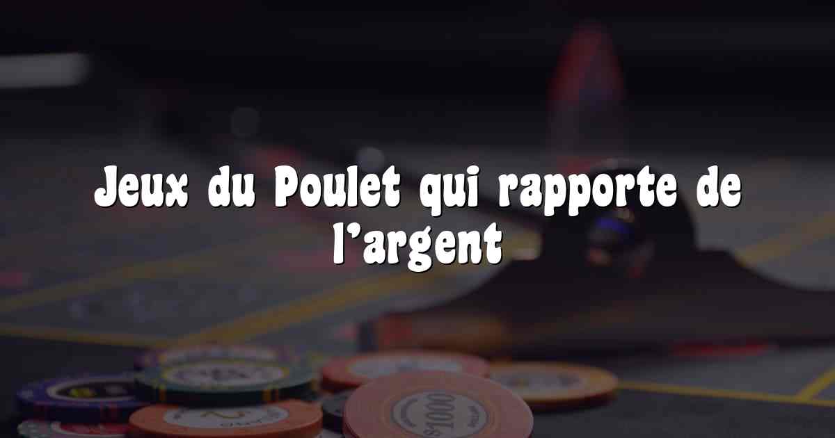 Jeux du Poulet qui rapporte de l’argent
