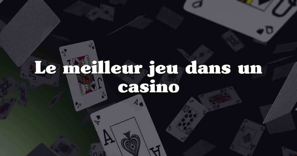 Le meilleur jeu dans un casino