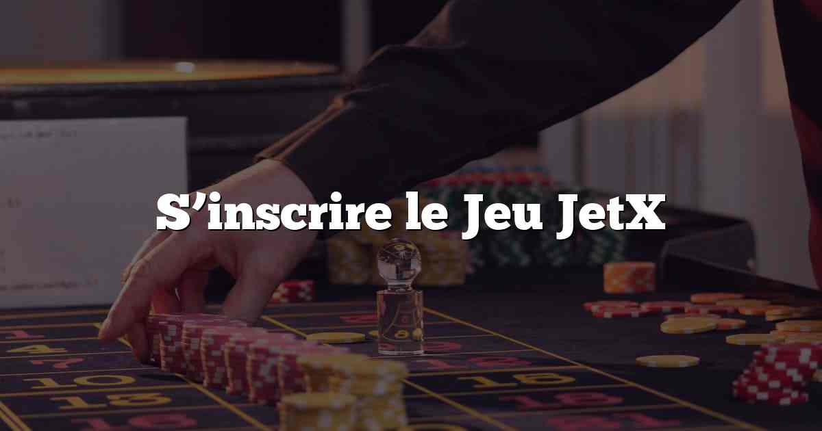 S’inscrire le Jeu JetX