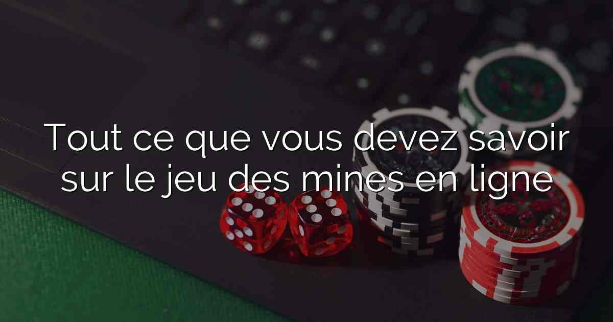 Tout ce que vous devez savoir sur le jeu des mines en ligne