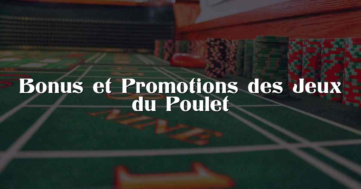 Bonus et Promotions des Jeux du Poulet