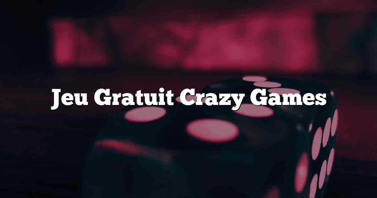 Jeu Gratuit Crazy Games